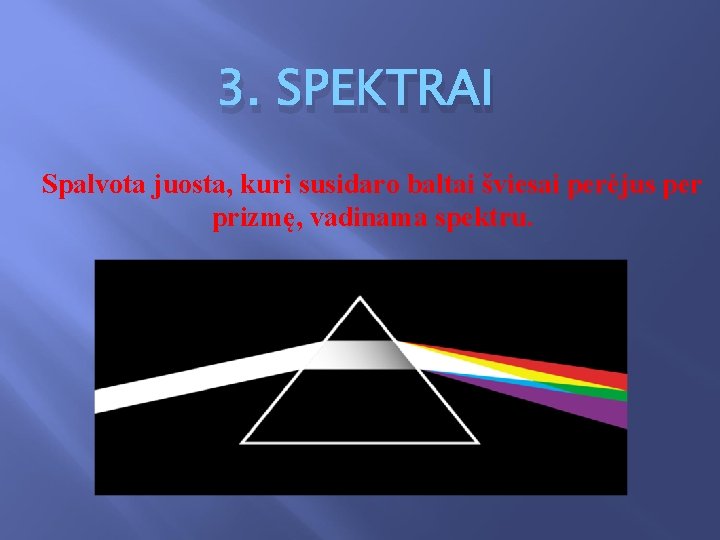 3. SPEKTRAI Spalvota juosta, kuri susidaro baltai šviesai perėjus per prizmę, vadinama spektru. 