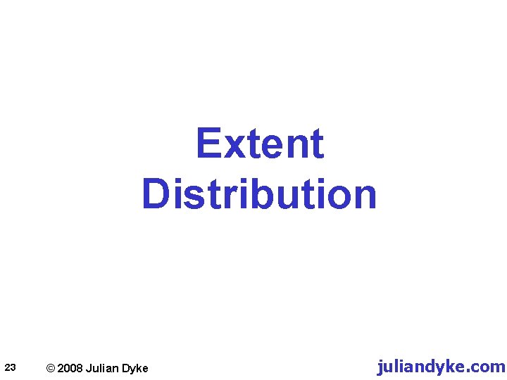 Extent Distribution 23 © 2008 Julian Dyke juliandyke. com 