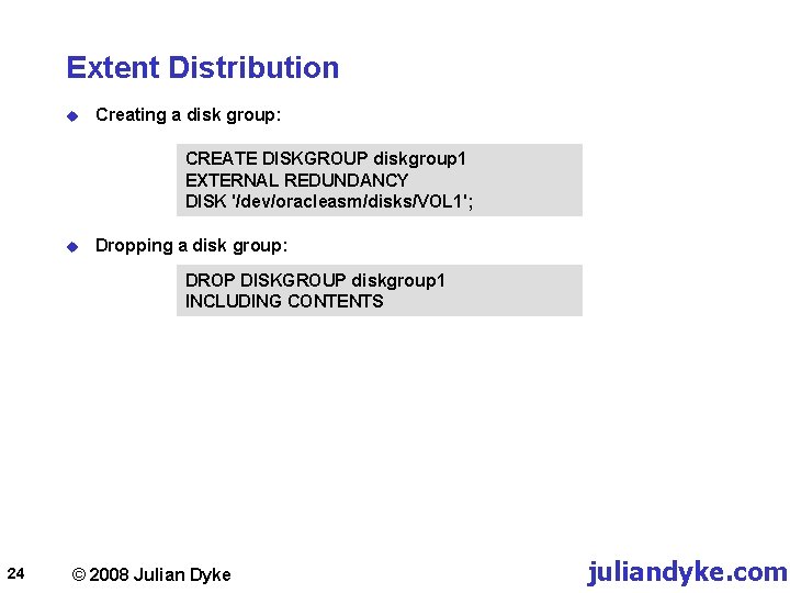 Extent Distribution u Creating a disk group: CREATE DISKGROUP diskgroup 1 EXTERNAL REDUNDANCY DISK