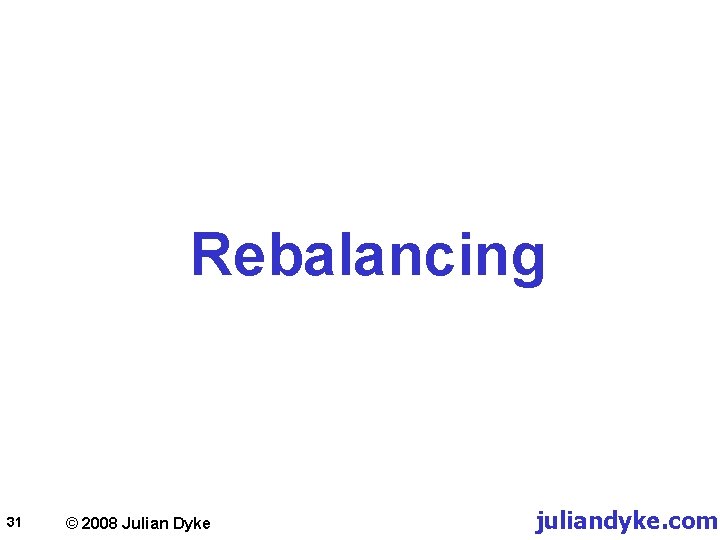 Rebalancing 31 © 2008 Julian Dyke juliandyke. com 