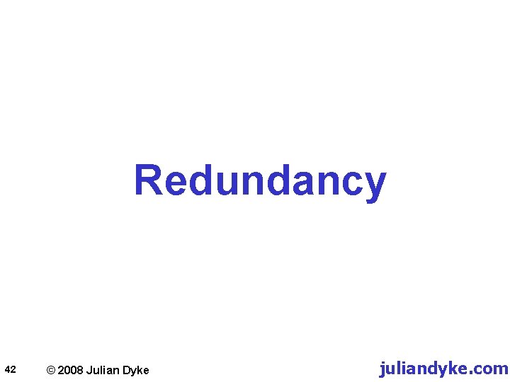 Redundancy 42 © 2008 Julian Dyke juliandyke. com 