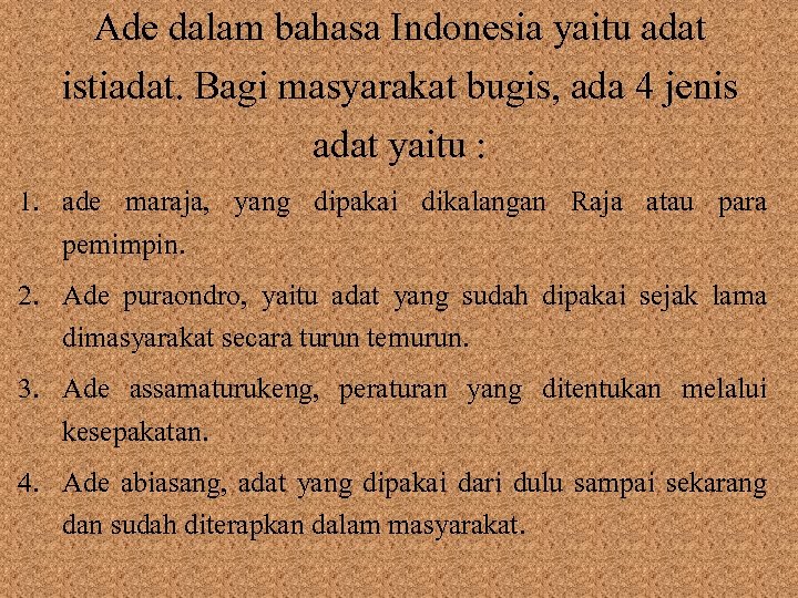 Ade dalam bahasa Indonesia yaitu adat istiadat. Bagi masyarakat bugis, ada 4 jenis adat