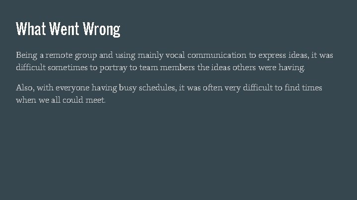 What Went Wrong Being a remote group and using mainly vocal communication to express