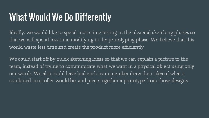 What Would We Do Differently Ideally, we would like to spend more time testing