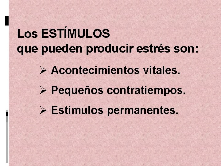 Los ESTÍMULOS que pueden producir estrés son: Ø Acontecimientos vitales. Ø Pequeños contratiempos. Ø