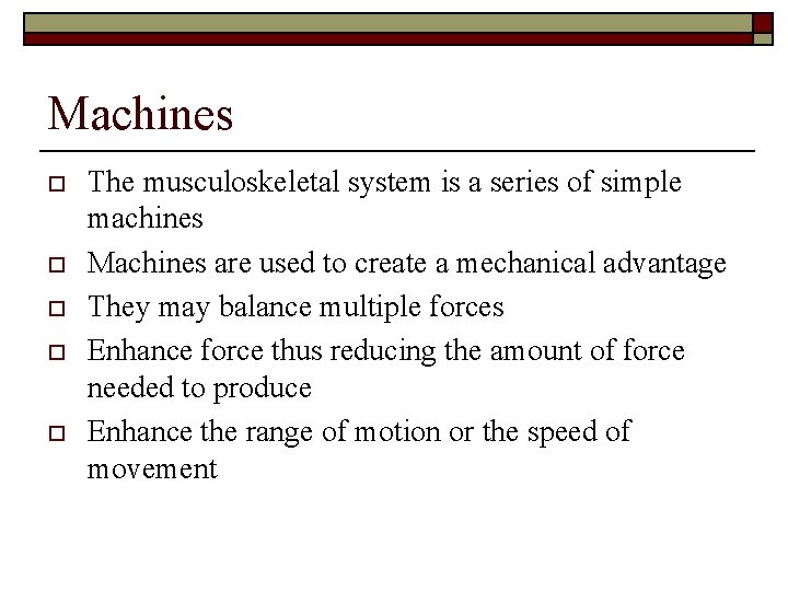 Machines o o o The musculoskeletal system is a series of simple machines Machines