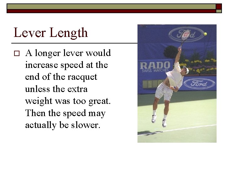 Lever Length o A longer lever would increase speed at the end of the