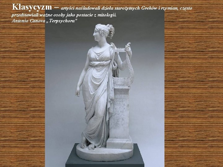 Klasycyzm – artyści naśladowali dzieła starożytnych Greków i rzymian, często przedstawiali ważne osoby jako