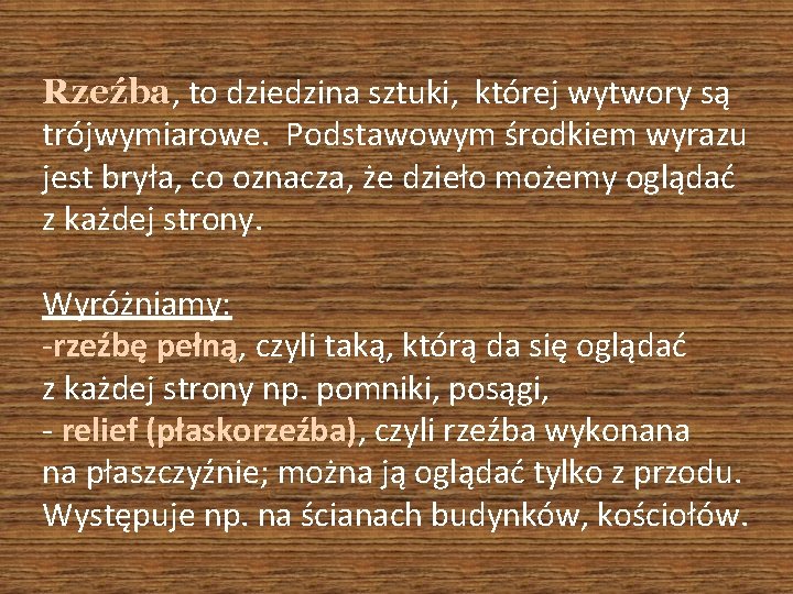 Rzeźba, to dziedzina sztuki, której wytwory są trójwymiarowe. Podstawowym środkiem wyrazu jest bryła, co