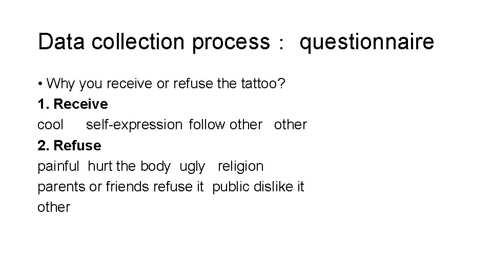 Data collection process： questionnaire • Why you receive or refuse the tattoo? 1. Receive