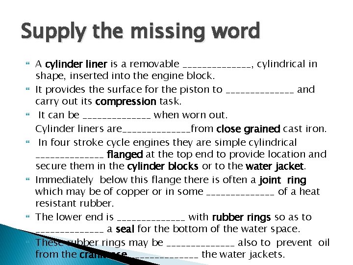 Supply the missing word A cylinder liner is a removable _______, cylindrical in shape,