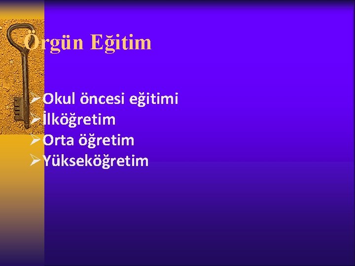 Örgün Eğitim ØOkul öncesi eğitimi Øİlköğretim ØOrta öğretim ØYükseköğretim 