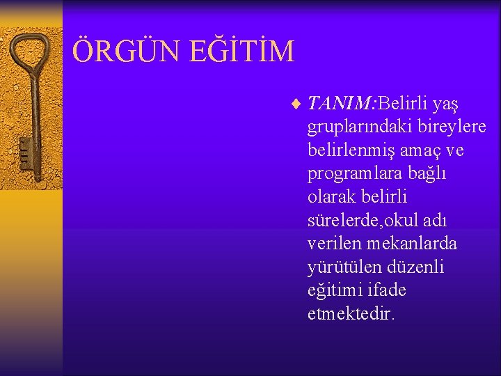ÖRGÜN EĞİTİM ¨ TANIM: Belirli yaş gruplarındaki bireylere belirlenmiş amaç ve programlara bağlı olarak