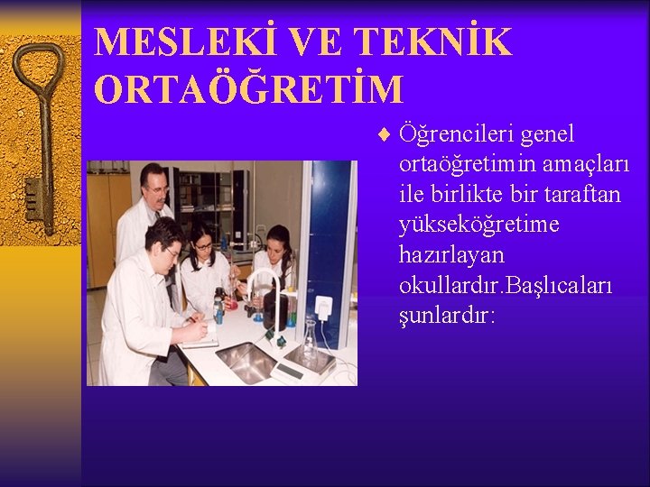 MESLEKİ VE TEKNİK ORTAÖĞRETİM ¨ Öğrencileri genel ortaöğretimin amaçları ile birlikte bir taraftan yükseköğretime
