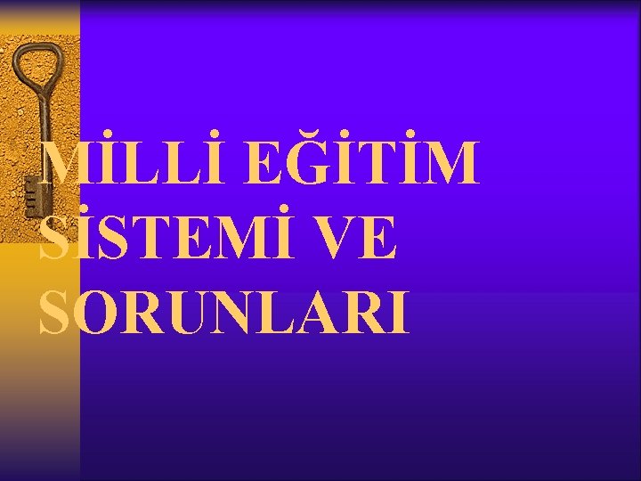 MİLLİ EĞİTİM SİSTEMİ VE SORUNLARI 