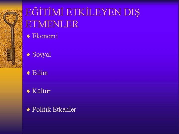 EĞİTİMİ ETKİLEYEN DIŞ ETMENLER ¨ Ekonomi ¨ Sosyal ¨ Bilim ¨ Kültür ¨ Politik