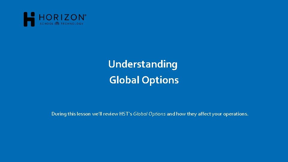 Understanding Global Options During this lesson we’ll review HST’s Global Options and how they