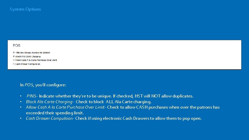 System Options In POS, you’ll configure: • PINS- Indicate whether they’re to be unique.
