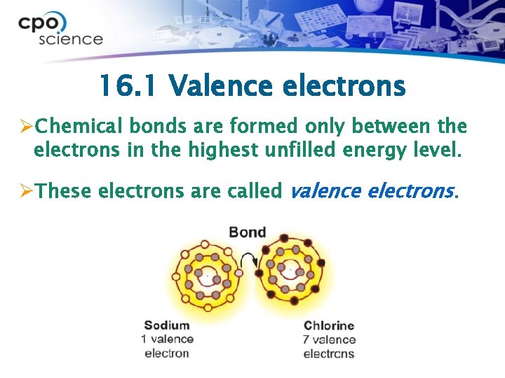 16. 1 Valence electrons ØChemical bonds are formed only between the electrons in the