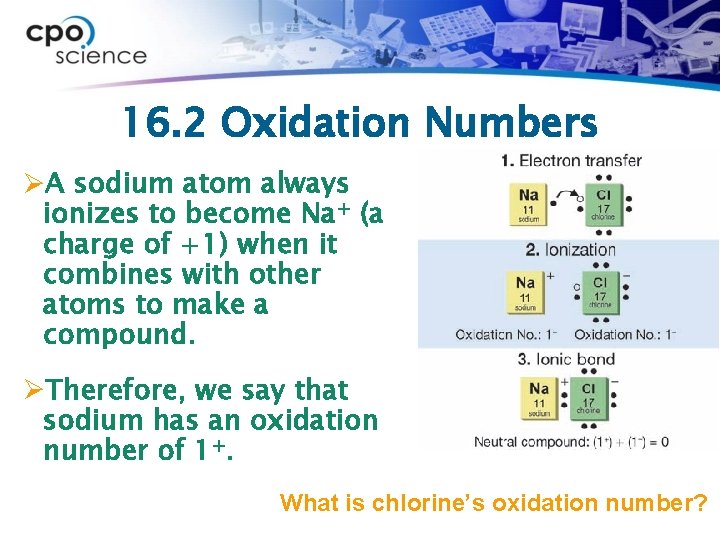 16. 2 Oxidation Numbers ØA sodium atom always ionizes to become Na+ (a charge