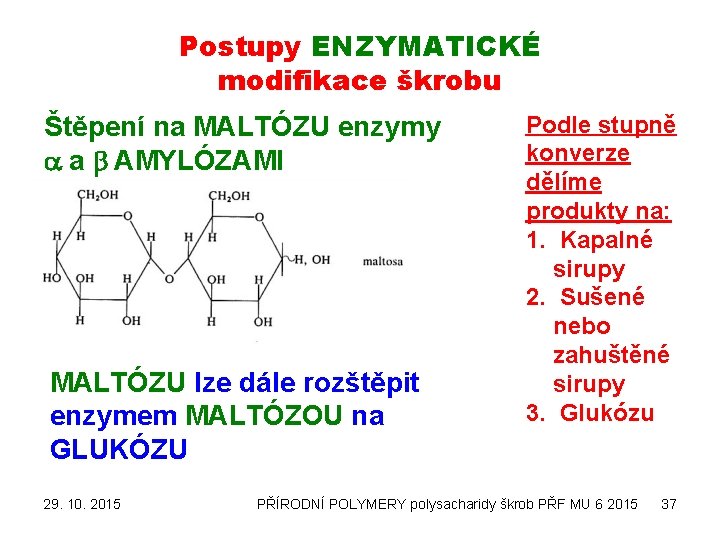 Postupy ENZYMATICKÉ modifikace škrobu Štěpení na MALTÓZU enzymy a a b AMYLÓZAMI MALTÓZU lze