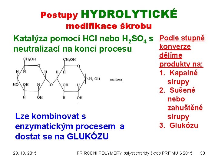 Postupy HYDROLYTICKÉ modifikace škrobu Katalýza pomocí HCl nebo H 2 SO 4 s Podle