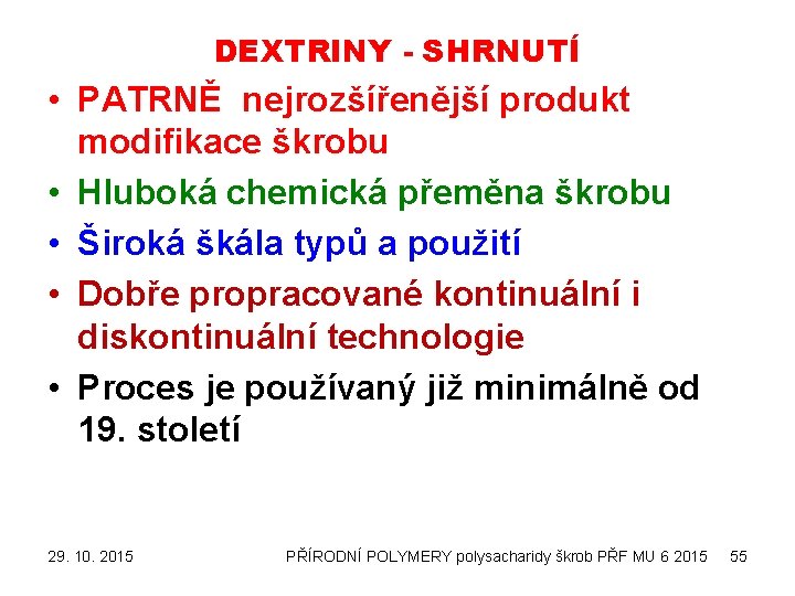 DEXTRINY - SHRNUTÍ • PATRNĚ nejrozšířenější produkt modifikace škrobu • Hluboká chemická přeměna škrobu