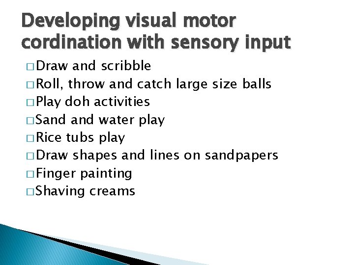 Developing visual motor cordination with sensory input � Draw and scribble � Roll, throw