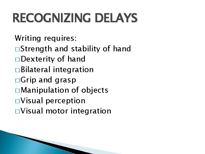 RECOGNIZING DELAYS Writing requires: � Strength and stability of hand � Dexterity of hand