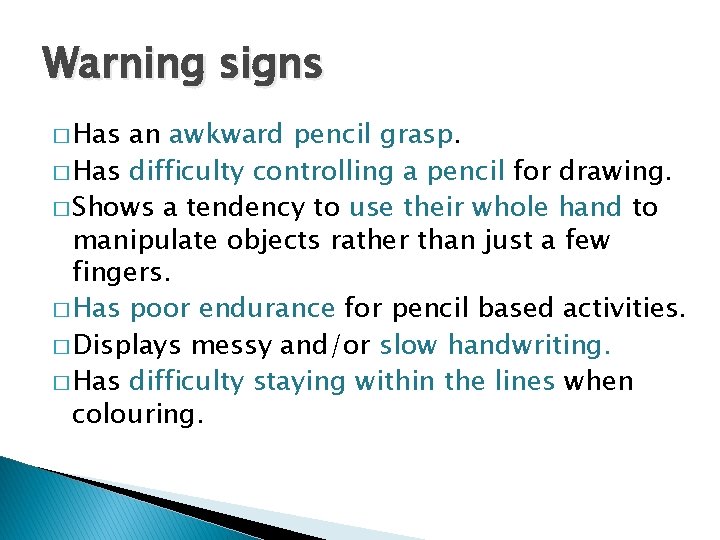 Warning signs � Has an awkward pencil grasp. � Has difficulty controlling a pencil