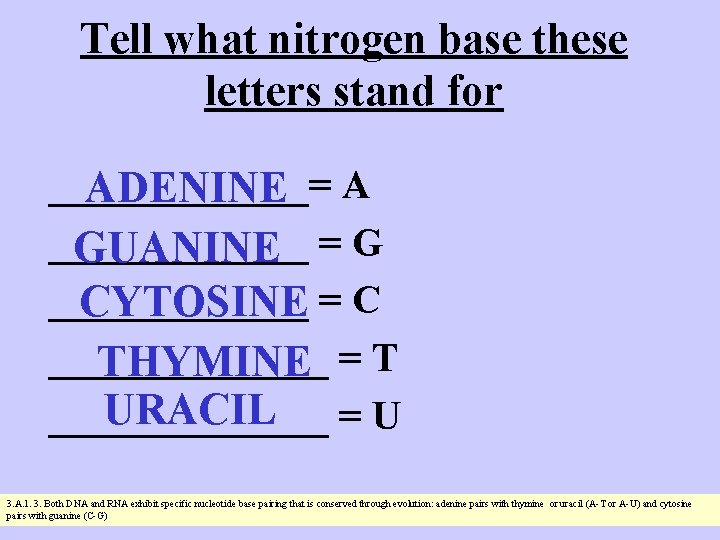 Tell what nitrogen base these letters stand for _______= ADENINE A _______ GUANINE =