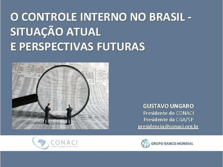 O CONTROLE INTERNO NO BRASIL SITUAÇÃO ATUAL E PERSPECTIVAS FUTURAS GUSTAVO UNGARO Presidente do