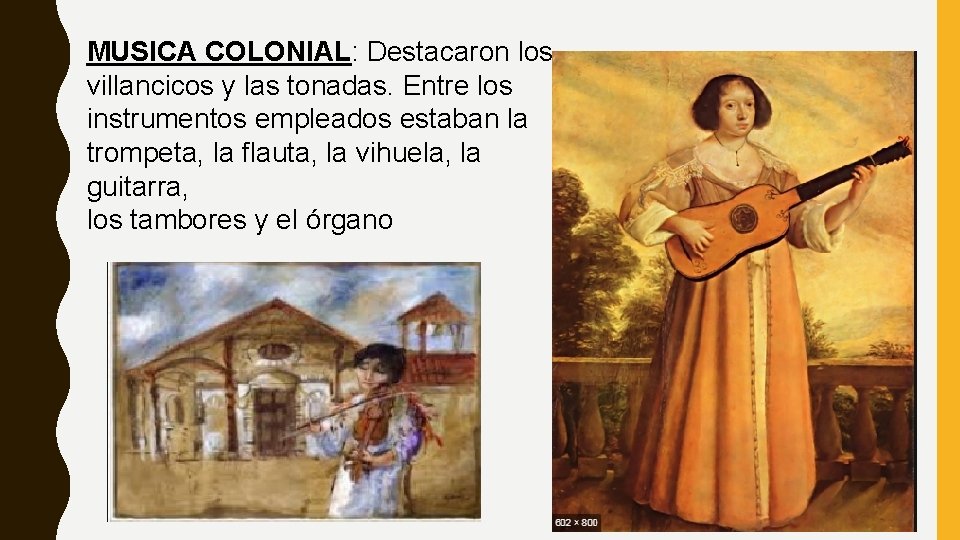 MUSICA COLONIAL: Destacaron los villancicos y las tonadas. Entre los instrumentos empleados estaban la