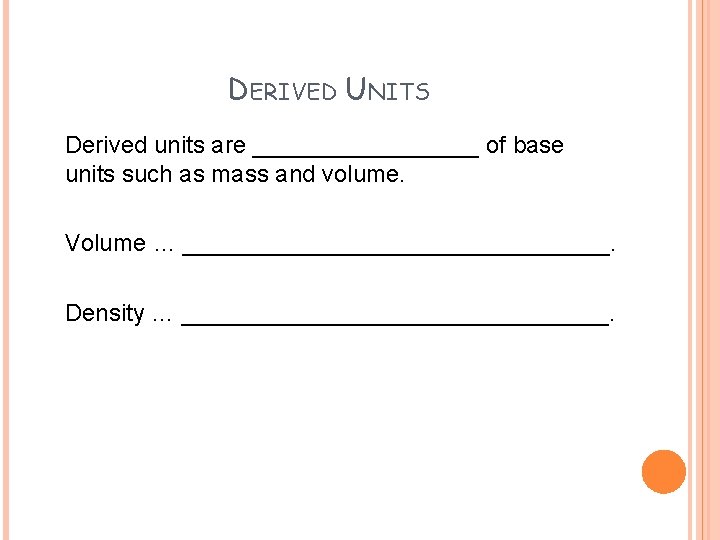 DERIVED UNITS Derived units are _________ of base units such as mass and volume.
