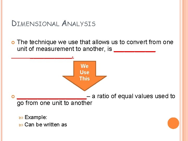 DIMENSIONAL ANALYSIS The technique we use that allows us to convert from one unit