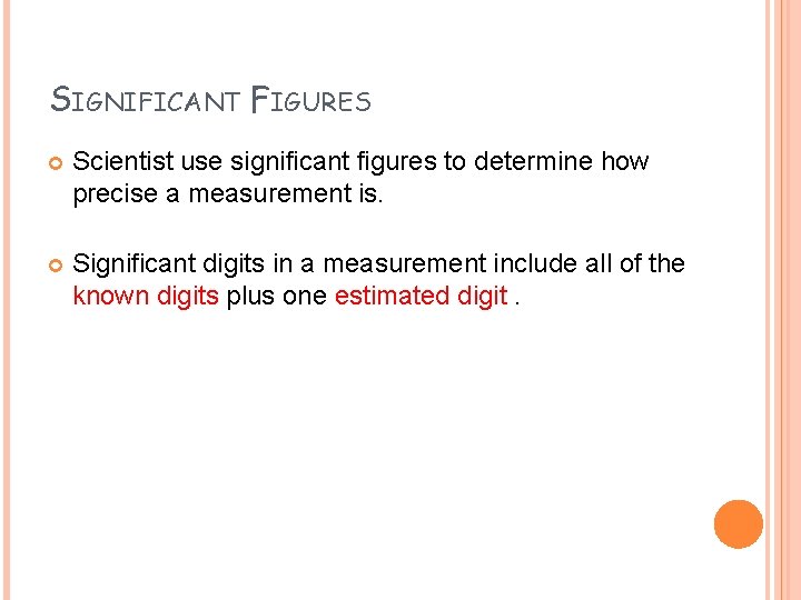 SIGNIFICANT FIGURES Scientist use significant figures to determine how precise a measurement is. Significant