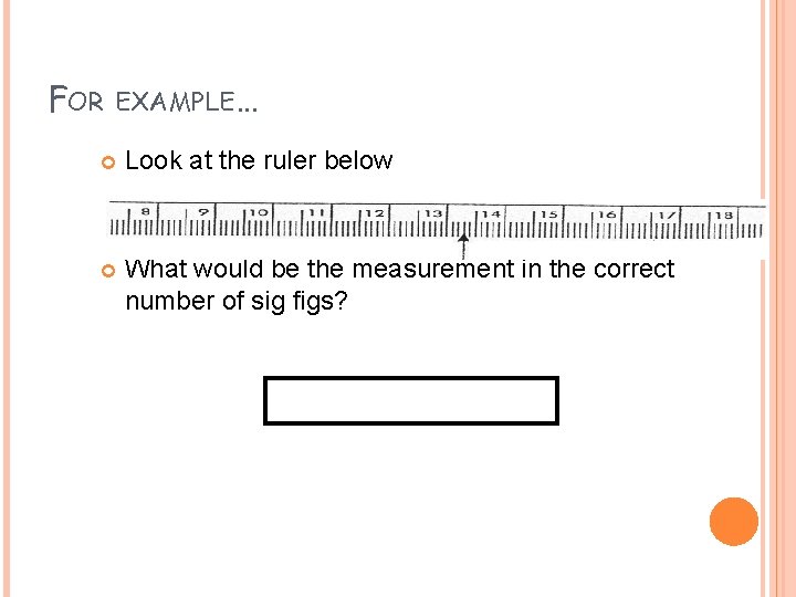 FOR EXAMPLE… Look at the ruler below What would be the measurement in the