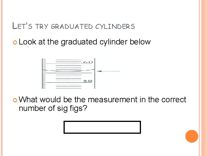 LET’S TRY GRADUATED Look What CYLINDERS at the graduated cylinder below would be the