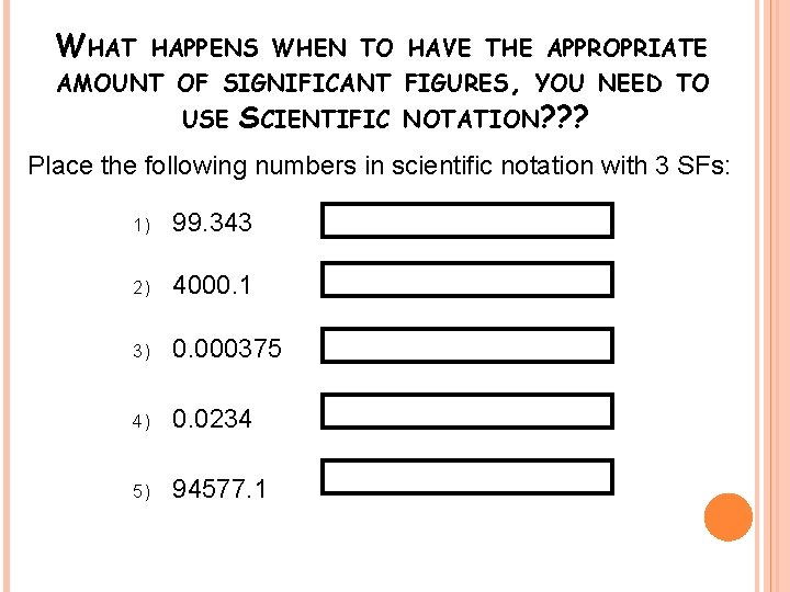 WHAT HAPPENS WHEN TO HAVE THE APPROPRIATE AMOUNT OF SIGNIFICANT FIGURES, YOU NEED TO