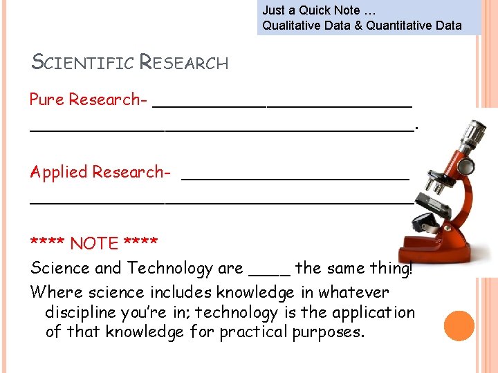 Just a Quick Note … Qualitative Data & Quantitative Data SCIENTIFIC RESEARCH Pure Research-