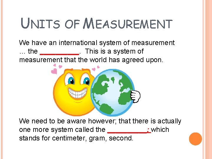 UNITS OF MEASUREMENT We have an international system of measurement … the _____. This
