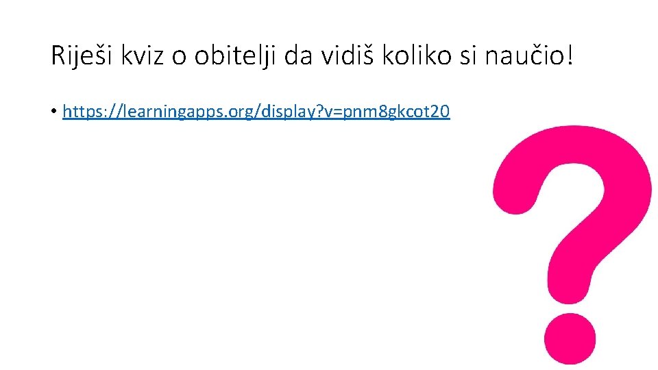 Riješi kviz o obitelji da vidiš koliko si naučio! • https: //learningapps. org/display? v=pnm