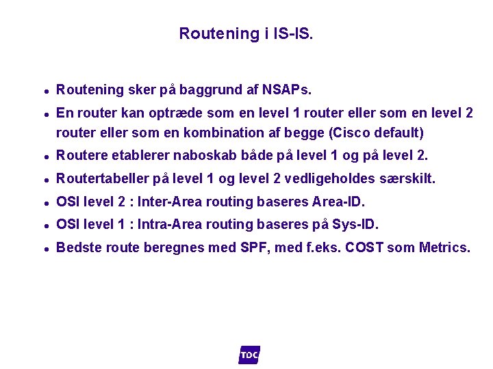 Routening i IS-IS. l l Routening sker på baggrund af NSAPs. En router kan