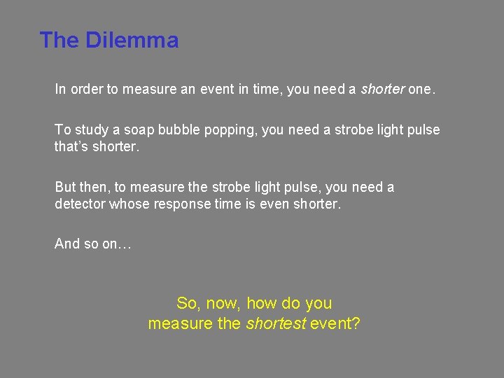 The Dilemma In order to measure an event in time, you need a shorter