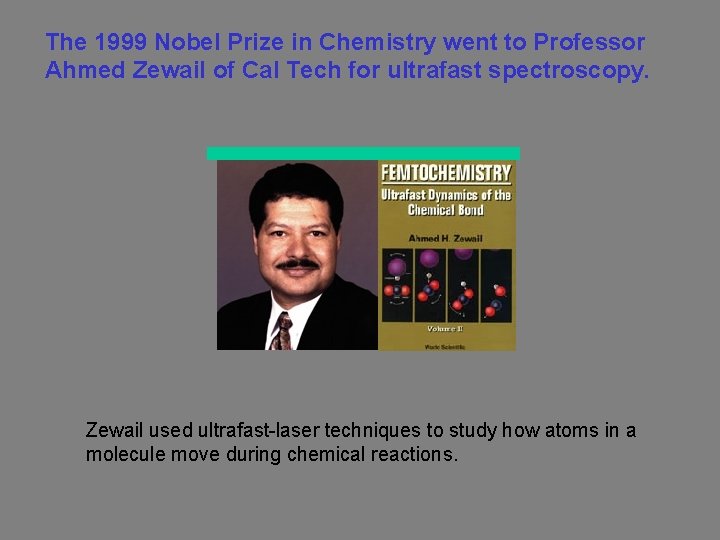 The 1999 Nobel Prize in Chemistry went to Professor Ahmed Zewail of Cal Tech