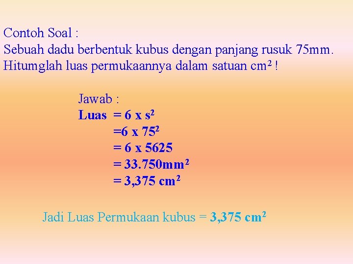 Contoh Soal : Sebuah dadu berbentuk kubus dengan panjang rusuk 75 mm. Hitumglah luas