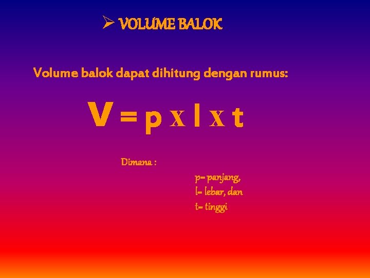 Ø VOLUME BALOK Volume balok dapat dihitung dengan rumus: V=pxlxt Dimana : p= panjang,