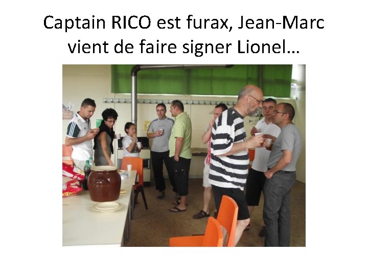 Captain RICO est furax, Jean-Marc vient de faire signer Lionel… 