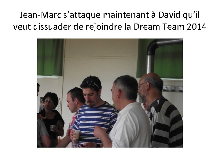 Jean-Marc s’attaque maintenant à David qu’il veut dissuader de rejoindre la Dream Team 2014