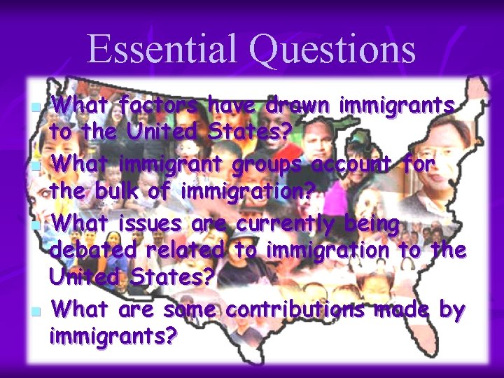 Essential Questions n n What factors have drawn immigrants to the United States? What